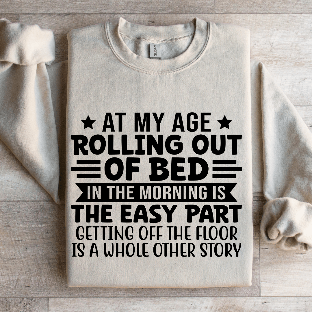 At My Age Rolling Out Of Bed Sweatshirt