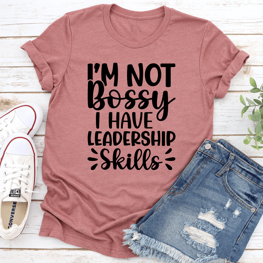 I'm Not Bossy I Have Leadership Skills Tee