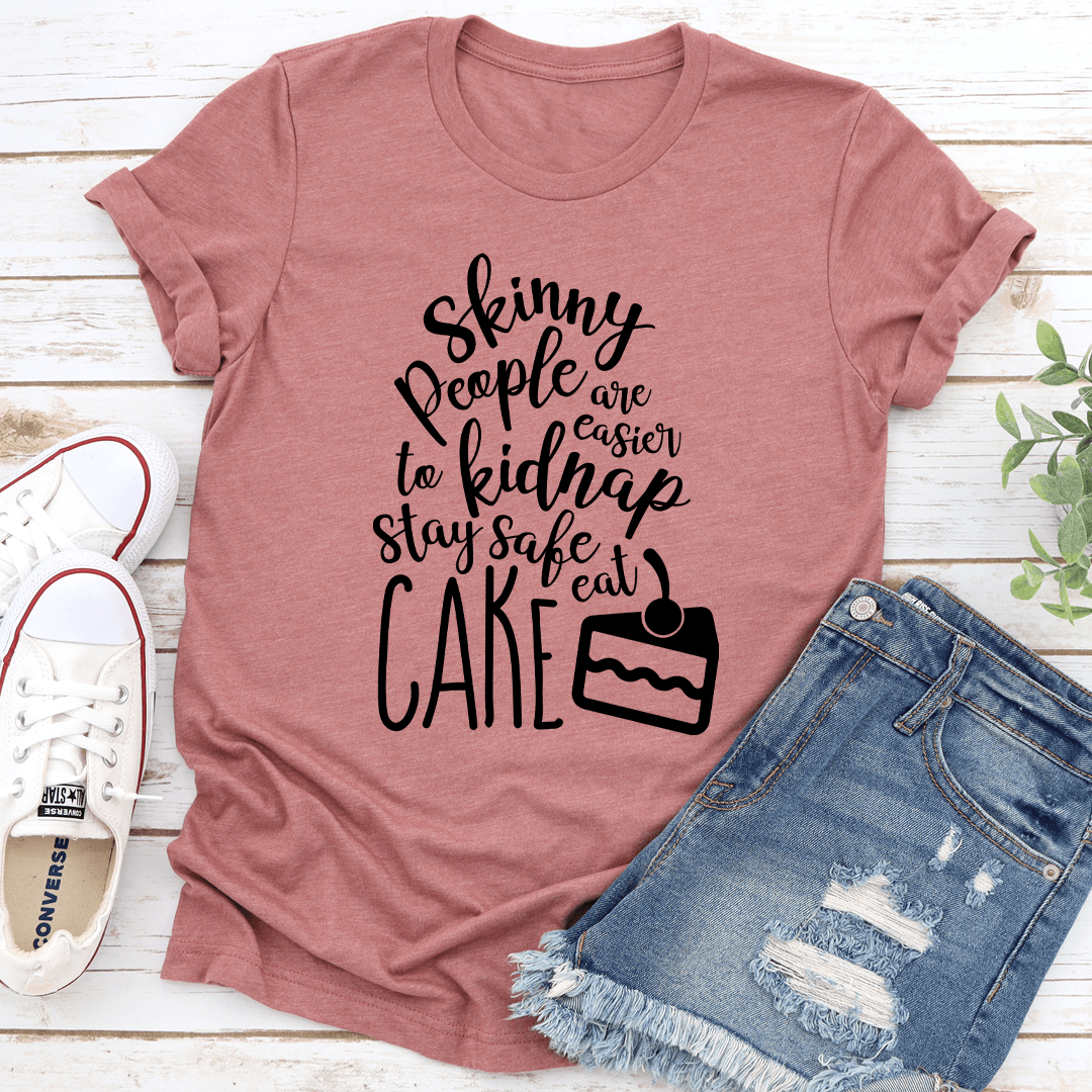 Skinny People Are Easier To Kidnap Stay Safe Eat Cake Tee