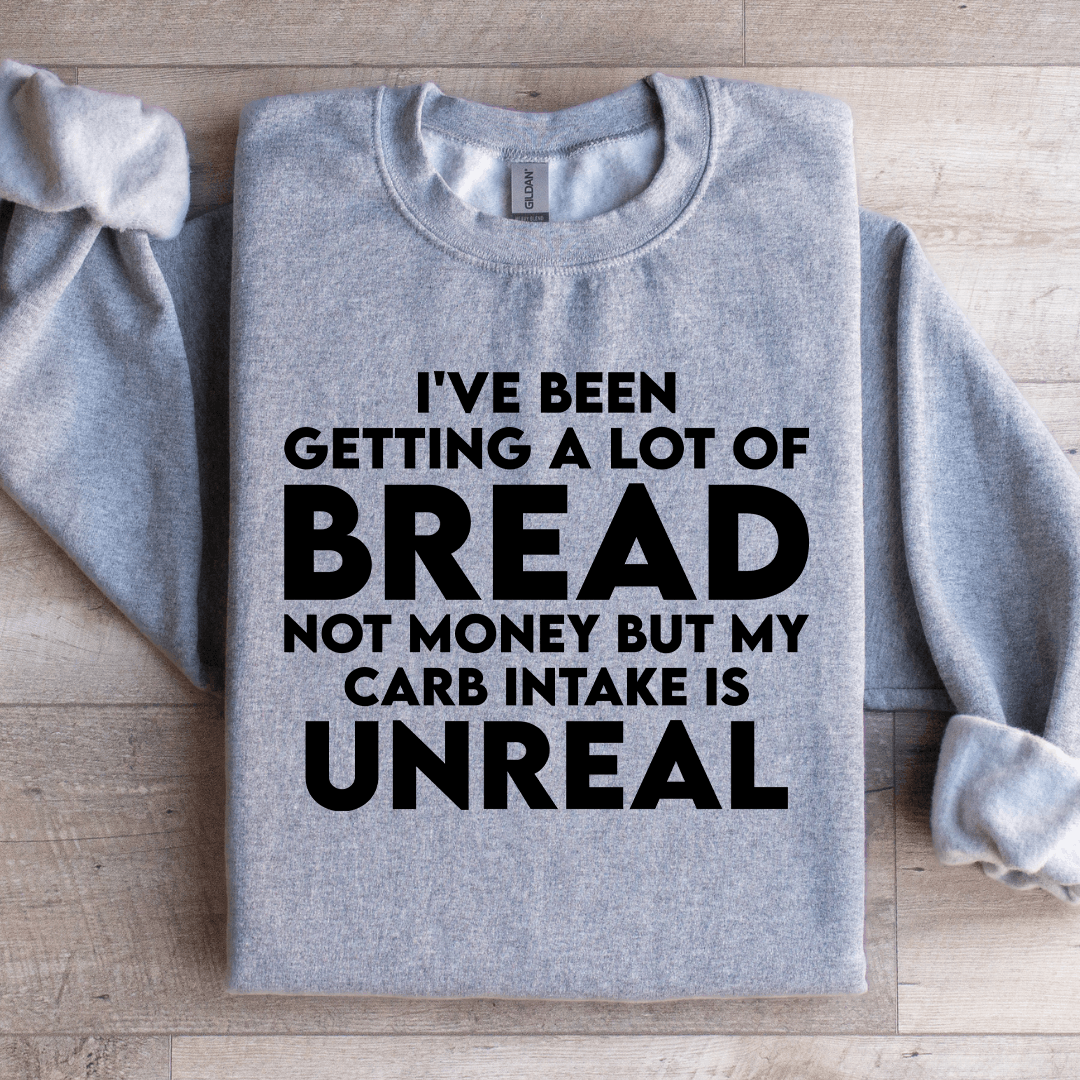 I've Been Getting A Lot Of Bread Not Money Sweatshirt