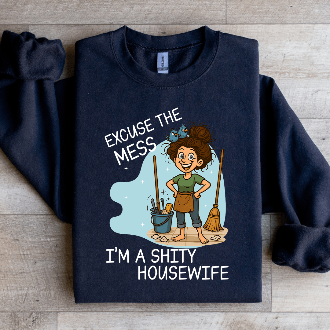 Excuse The Mess I'm A Shity Housewife Sweartshirt