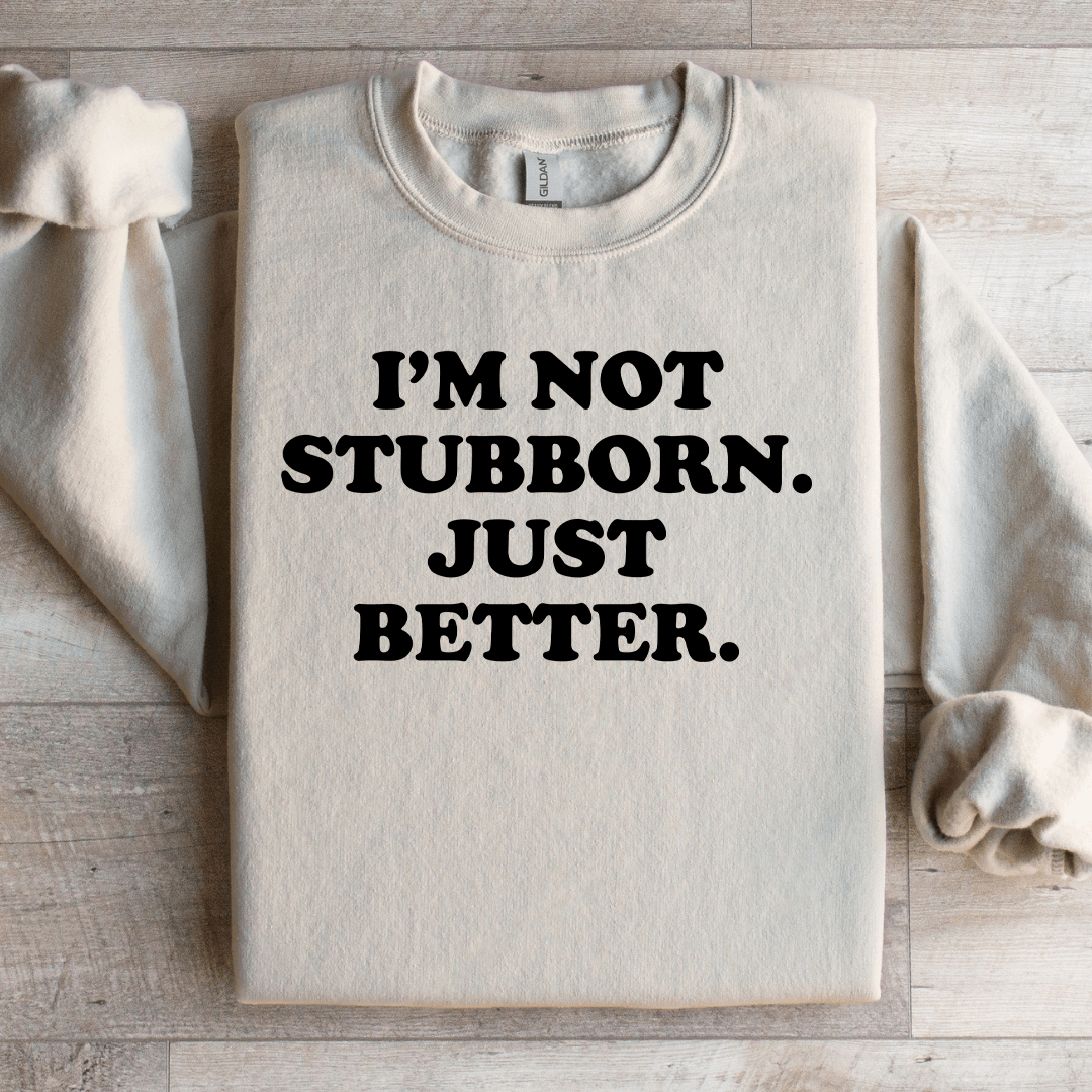I'm Not Stubborn My Way Is Just Better Sweatshirt