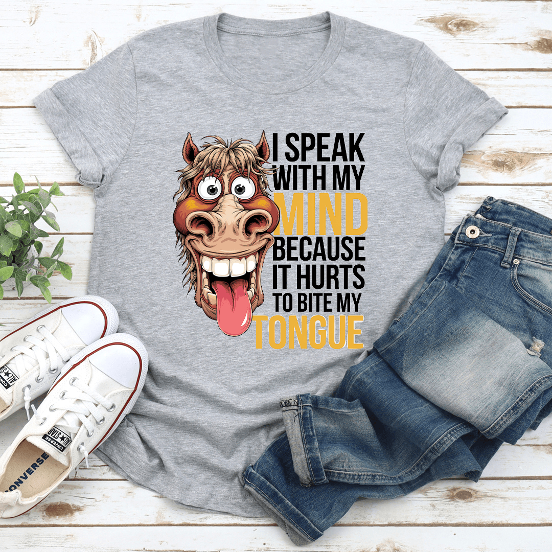 I Speak With My Mind Because It Hurts To Bite My Tongue Tee