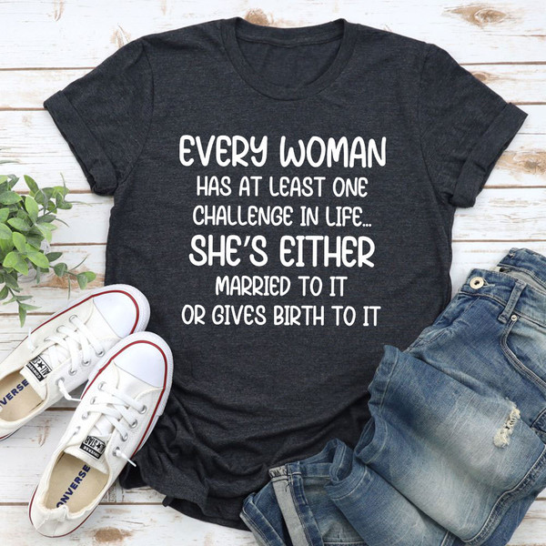 Every Woman Has At Least One Challenge In Life T-Shirt
