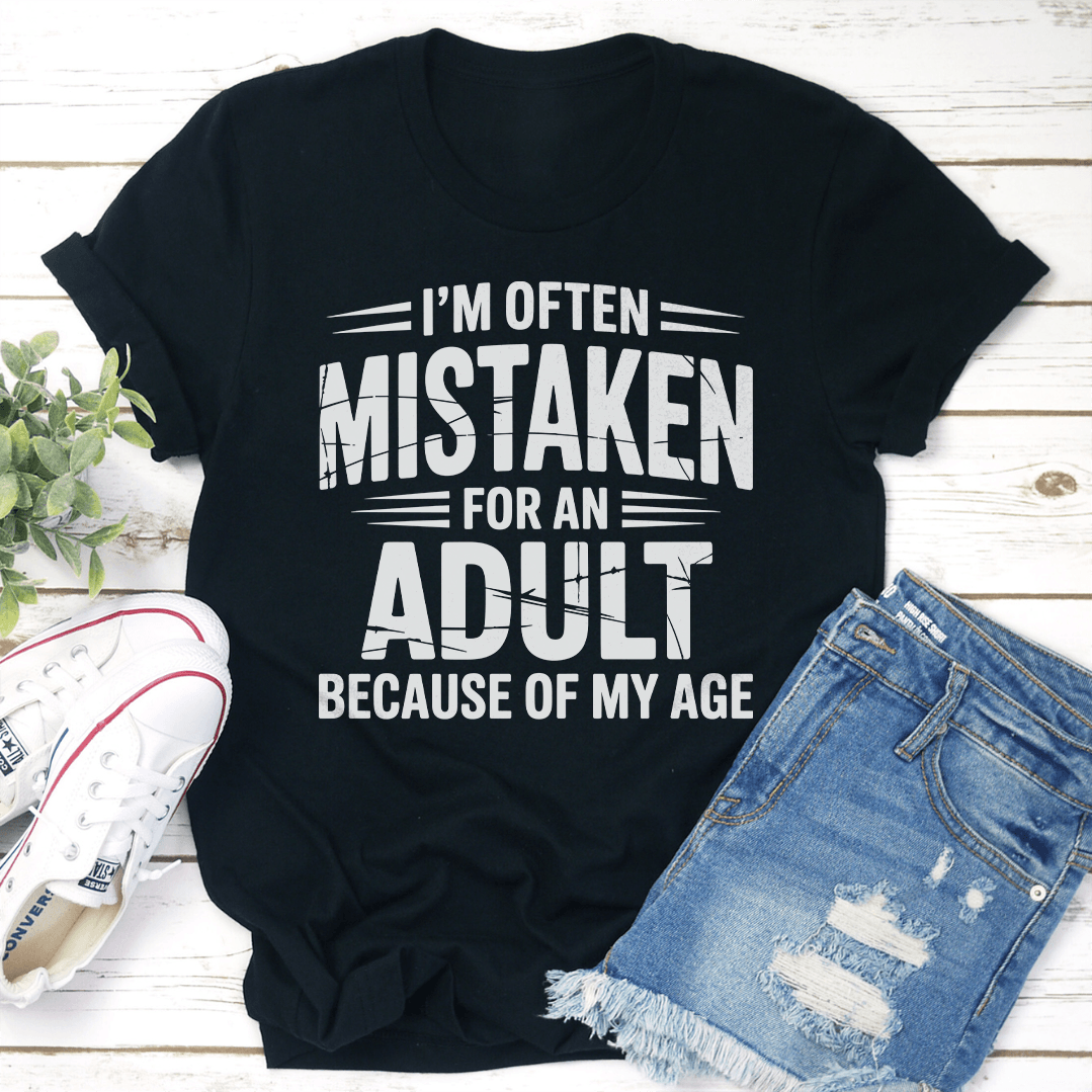 I'm Often Mistaken For An Adult Because Of My Age Tee