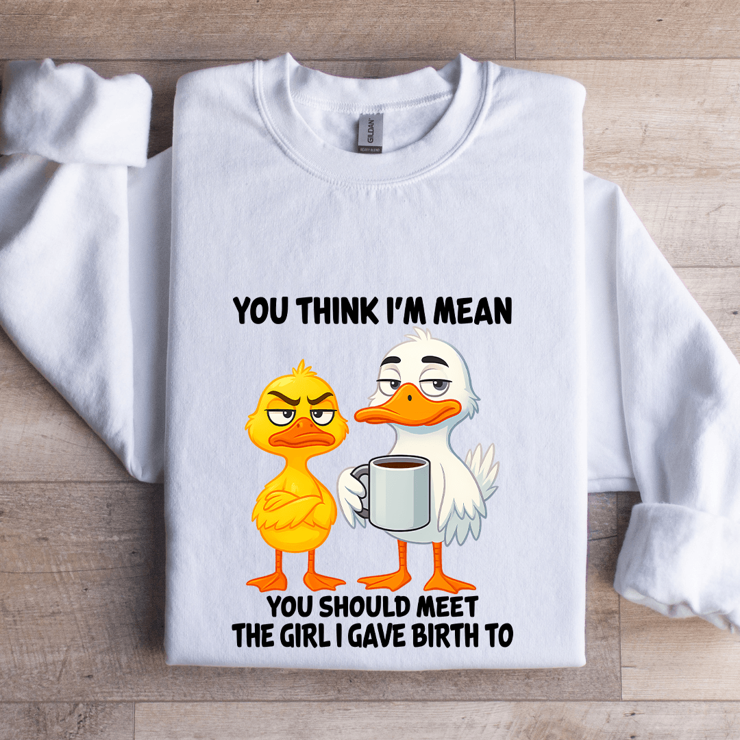 You Think I'm Mean You Should Meet The Girl Sweatshirt