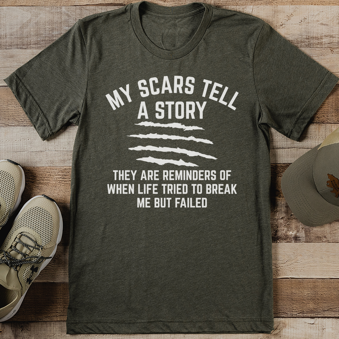 My Scars Tell A Story They Are Reminders Of When Life Tried To Break Me But Failed Tee