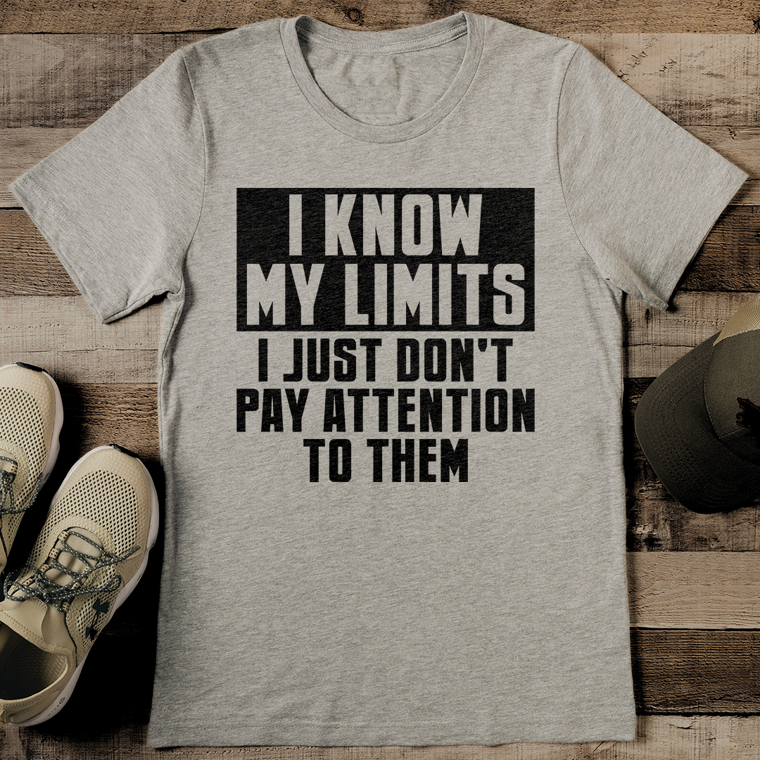 I Know My Limits I Just Don't Pay Attention To Them Tee
