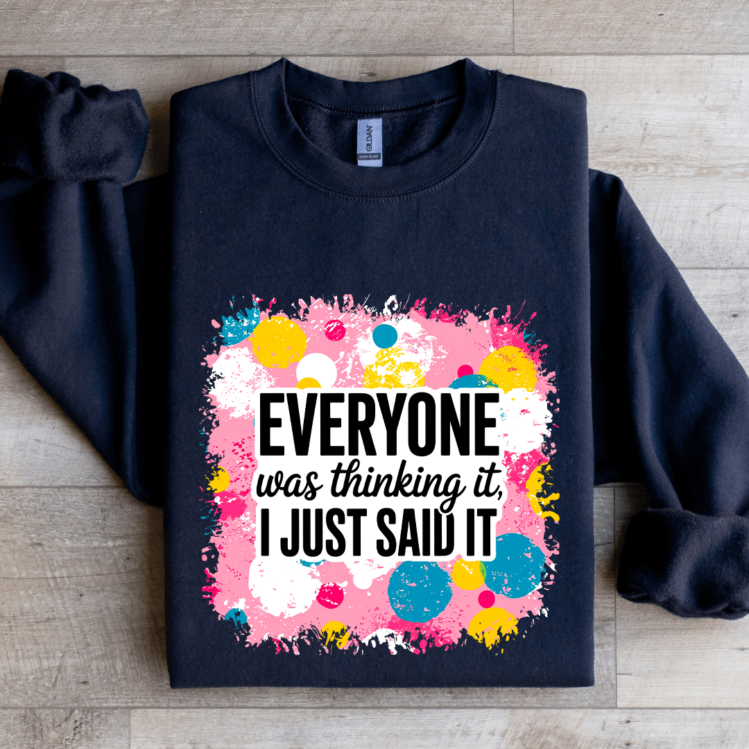 Everyone Was Thinking It I Just Said It Sweatshirt
