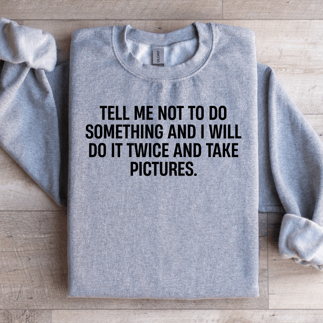 Tell Me Not To Do Something Sweatshirt