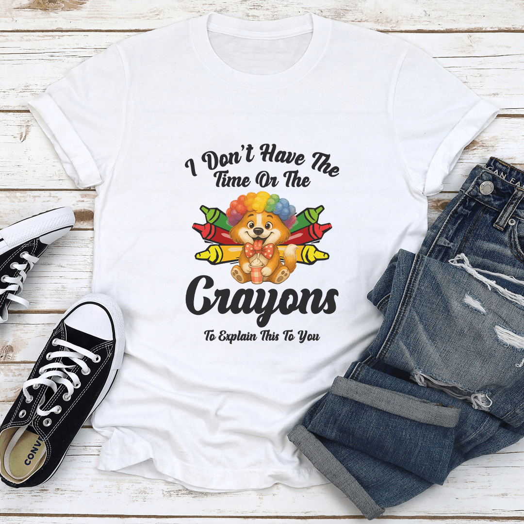 I Don’t Have The Time Or The Crayons Tee