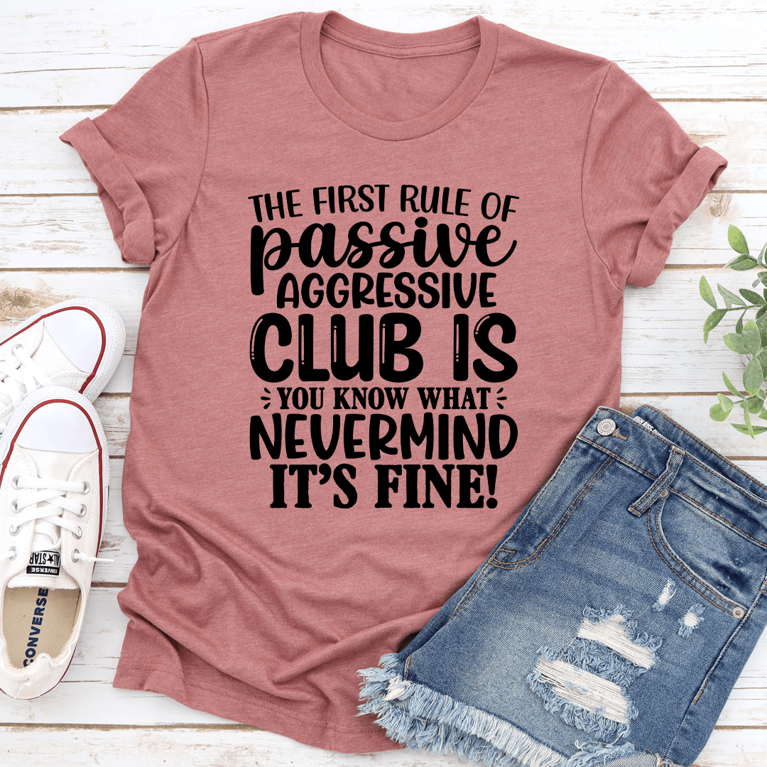 The First Rule Of Passive Aggressive Club Tee