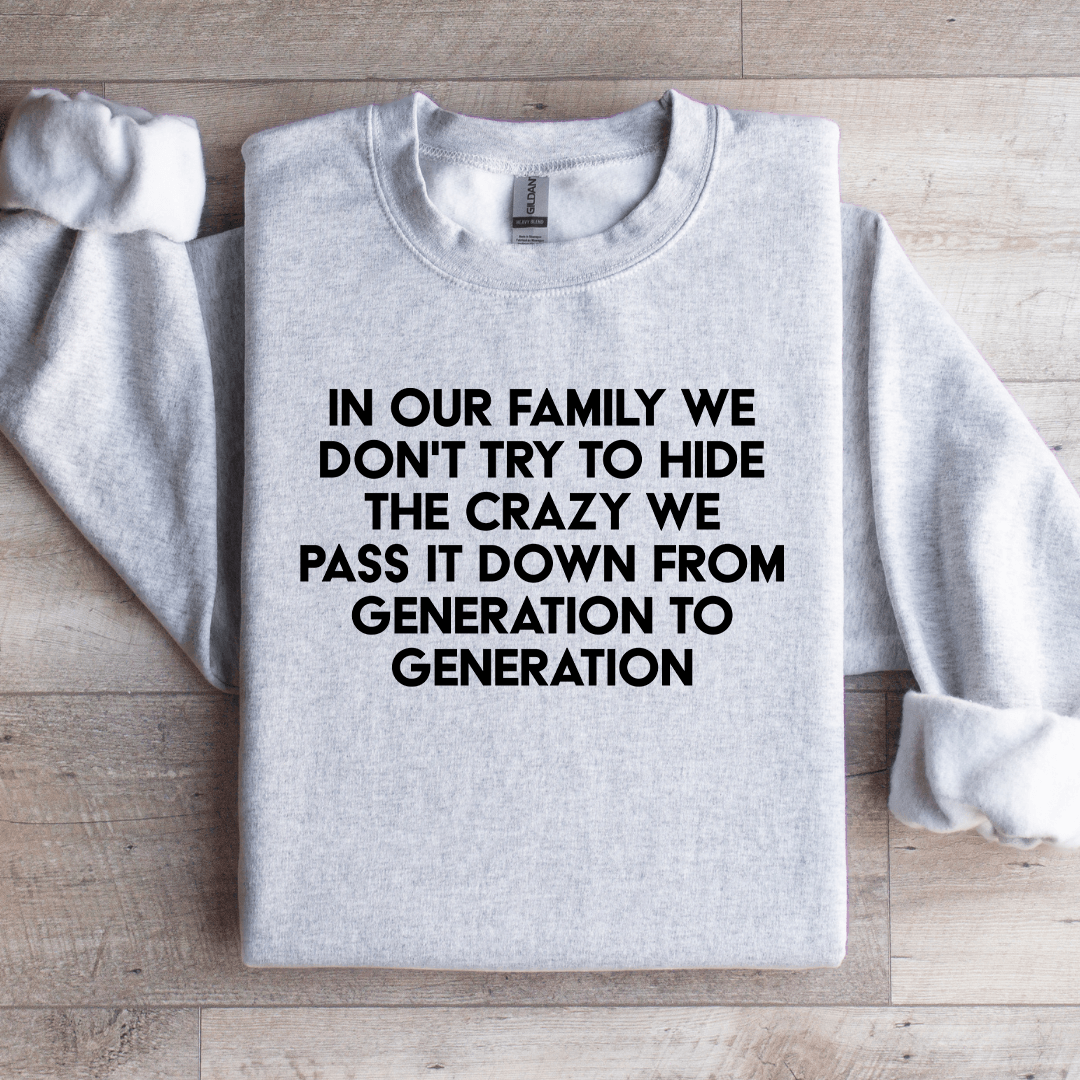 In Our Family We Don't Try To Hide The Crazy Sweatshirt