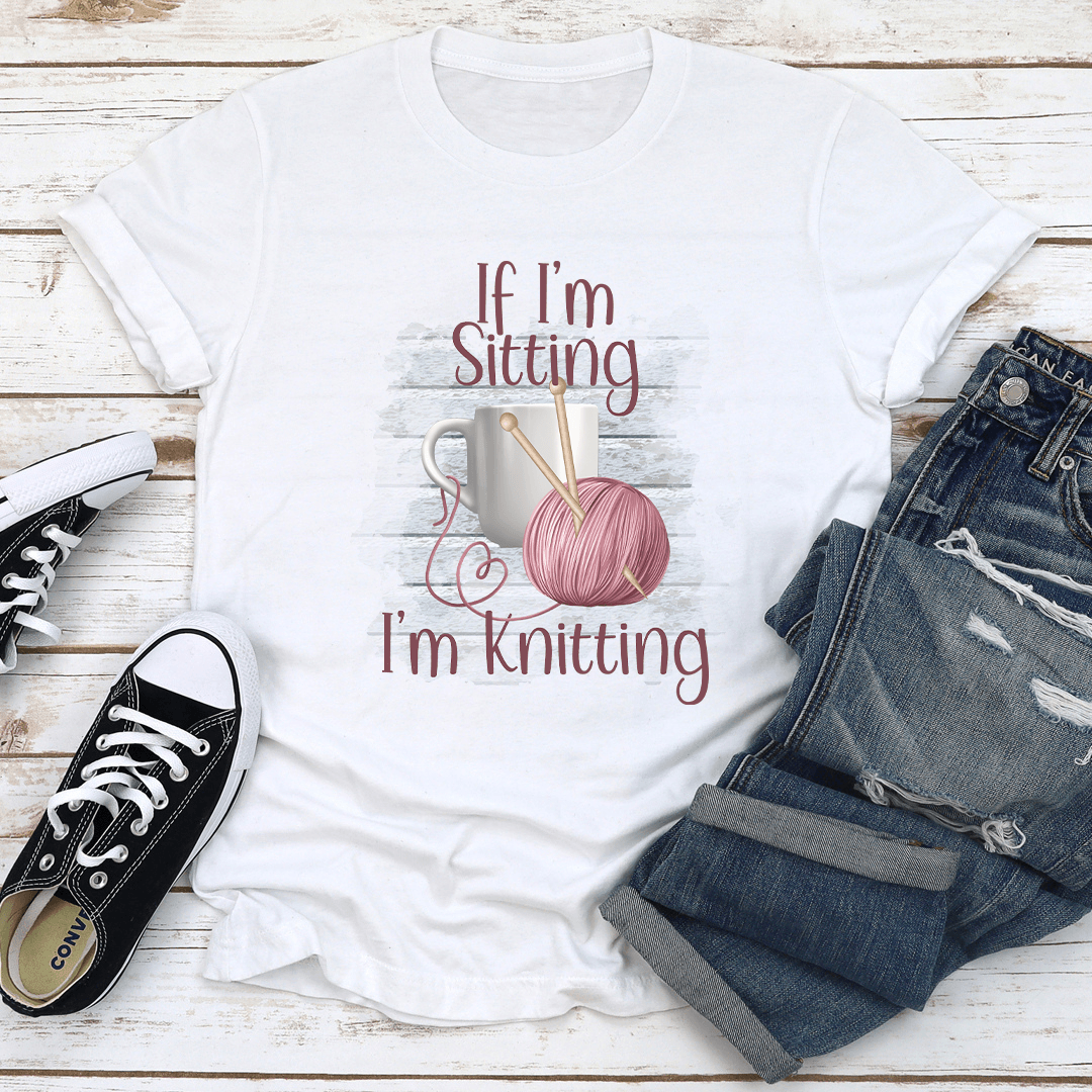 If I'm Sitting I'm Knitting Tee