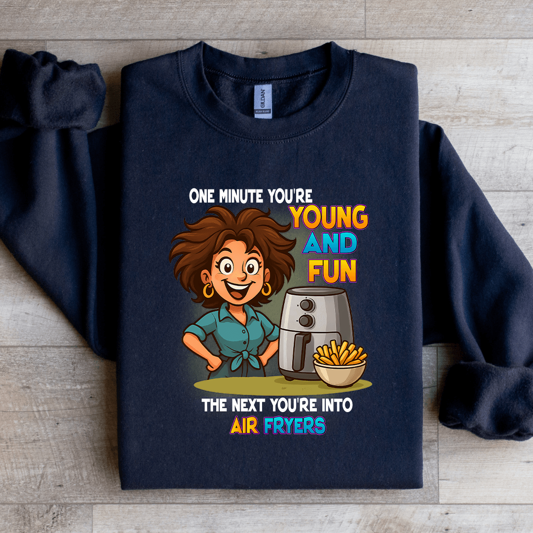 One Minute Your'e Young And Fun Sweatshirt
