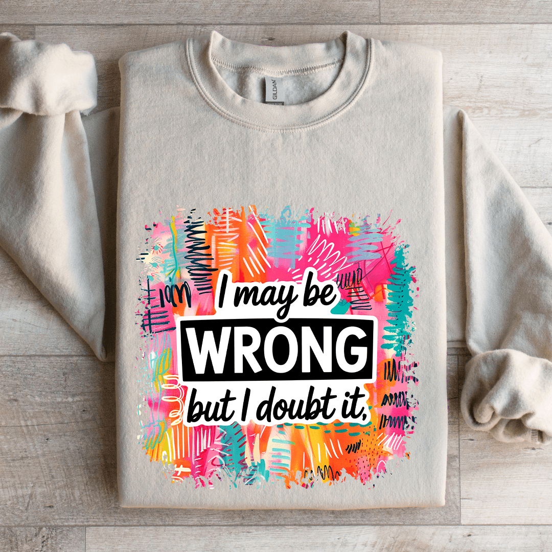 I May Wrong But I Doubt It Sweatshirt