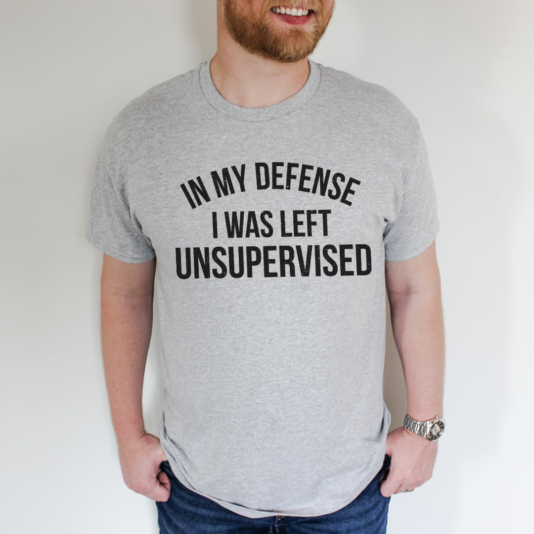 In My Defense I Was Left Unsupervised Tee
