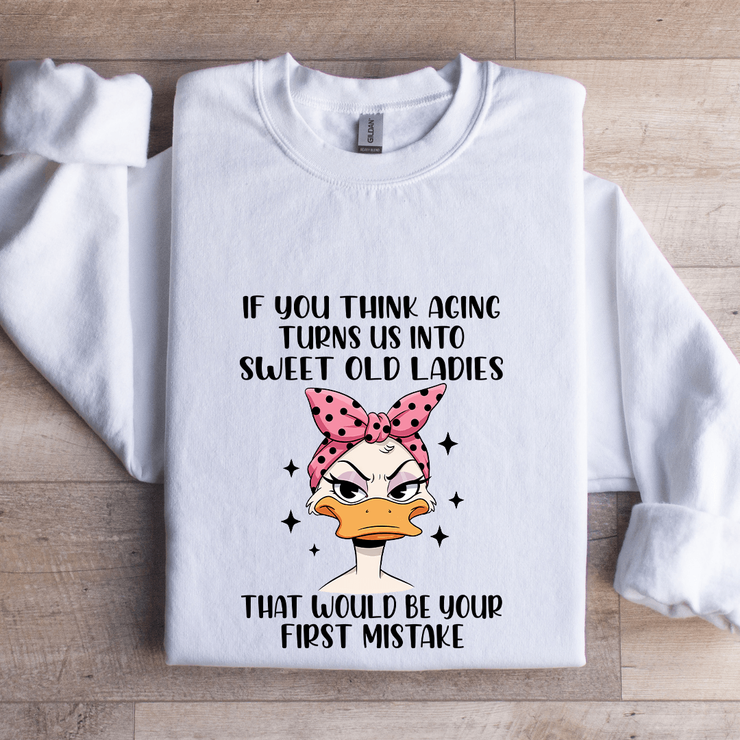 If You Think Aging Turns Us Into Sweet Old Ladies Sweatshirt