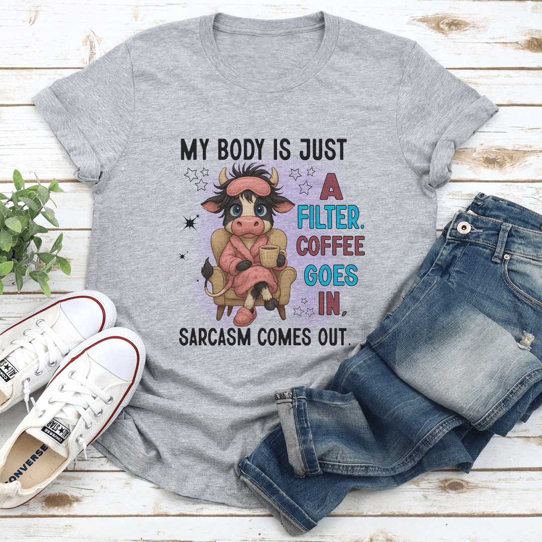 My Body Is Just A Filter Coffee Goes In Sarcasm Comes Out Tee