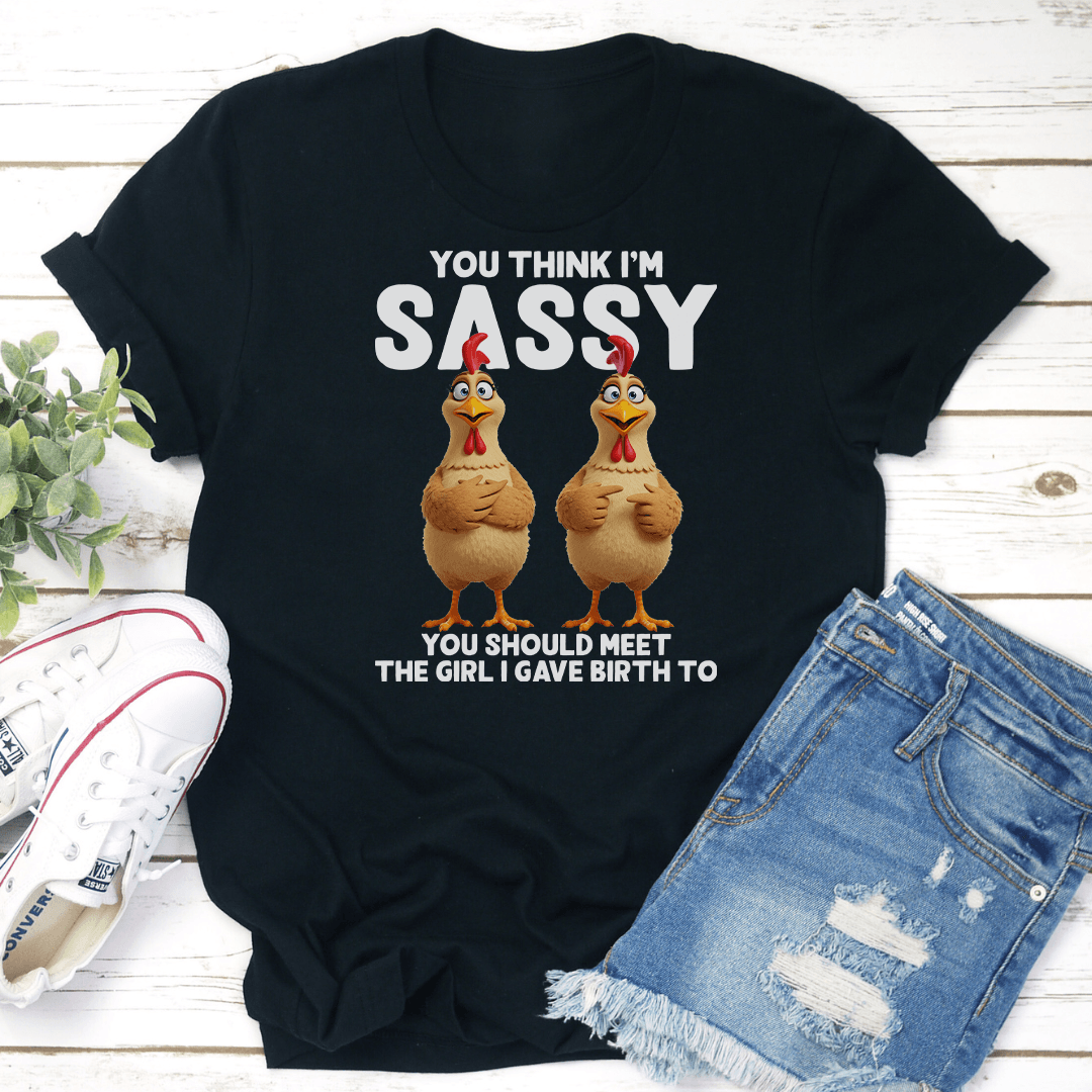 You Think I’m Sassy You Should Meet The Girl Tee