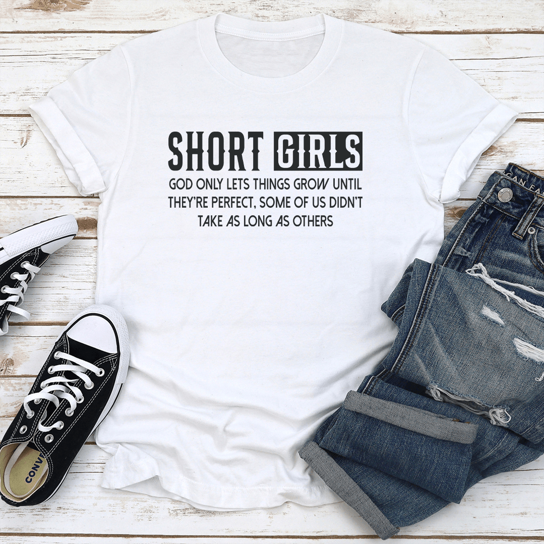 Short Girls God Only Lets Things Grow Until The're Perfect Tee