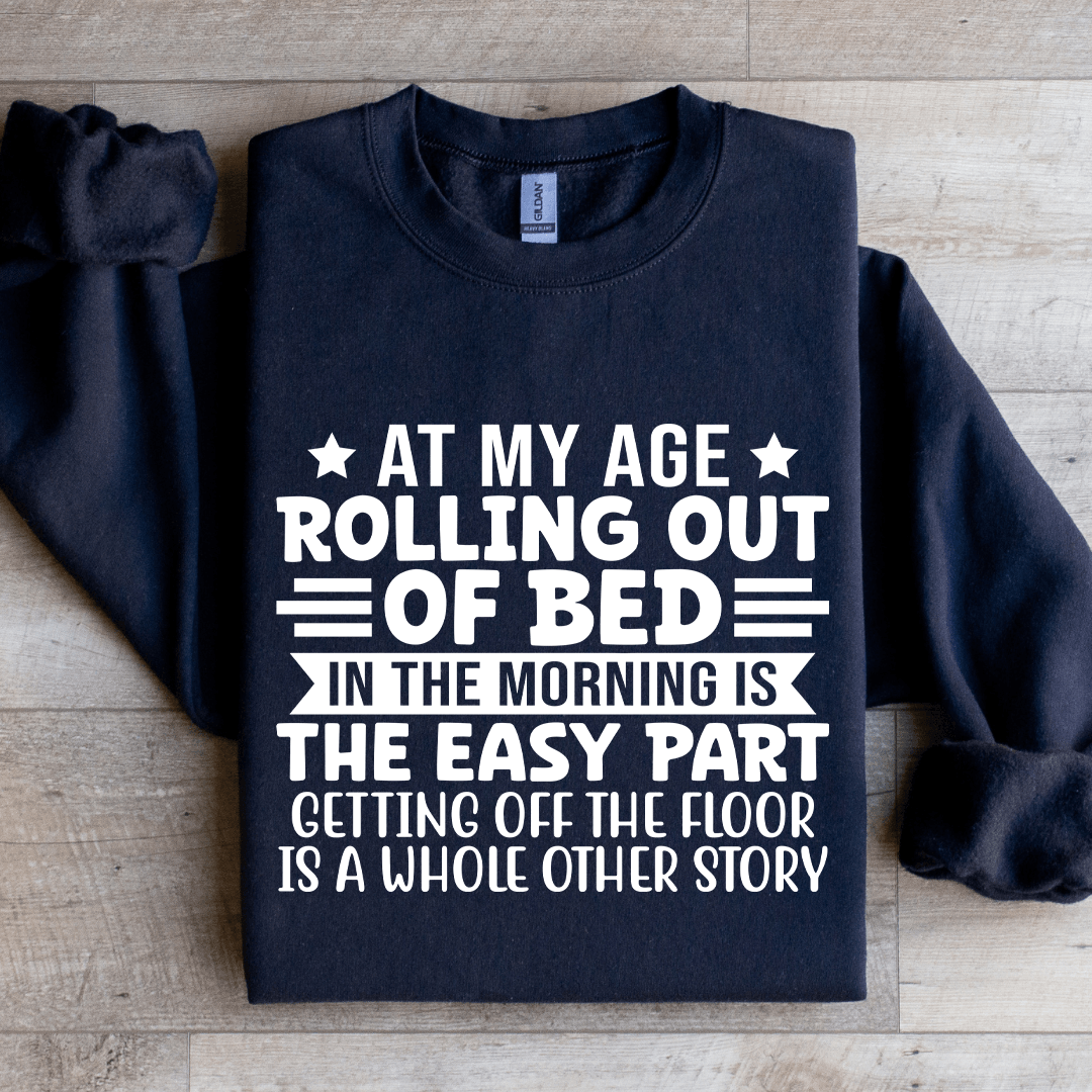 At My Age Rolling Out Of Bed Sweatshirt