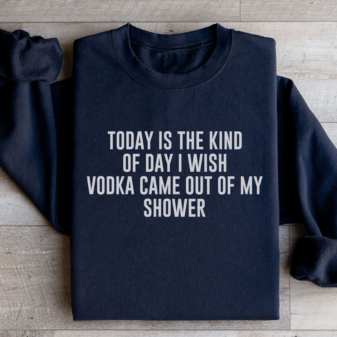 Today Is The Kind Of Day I Wish Vodka Sweatshirt