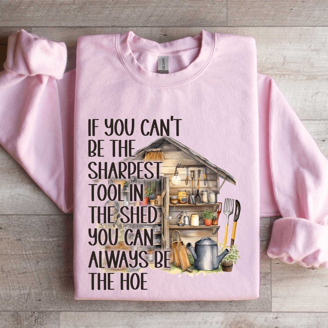 If You Can't Be The Sharpest Tool In The Shed Sweatshirt