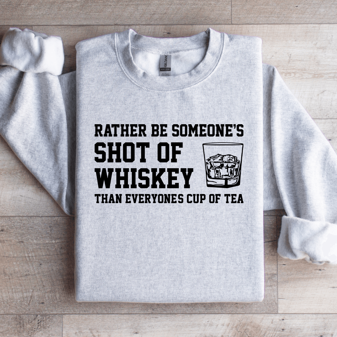 Rather Be Someone's Shot Of Whiskey Sweatshirt