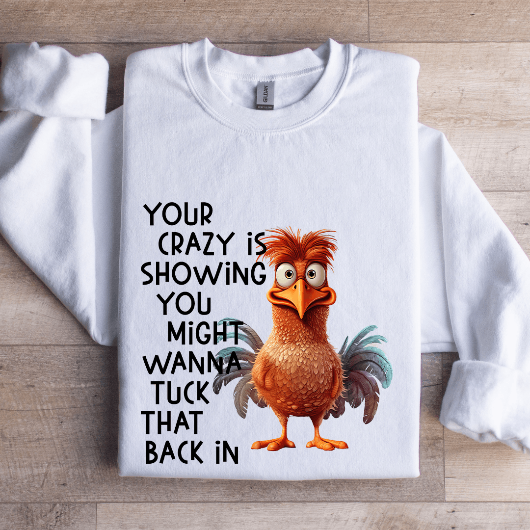 Your Crazy Is Showing You Might Wanna Tuck Sweatshirt