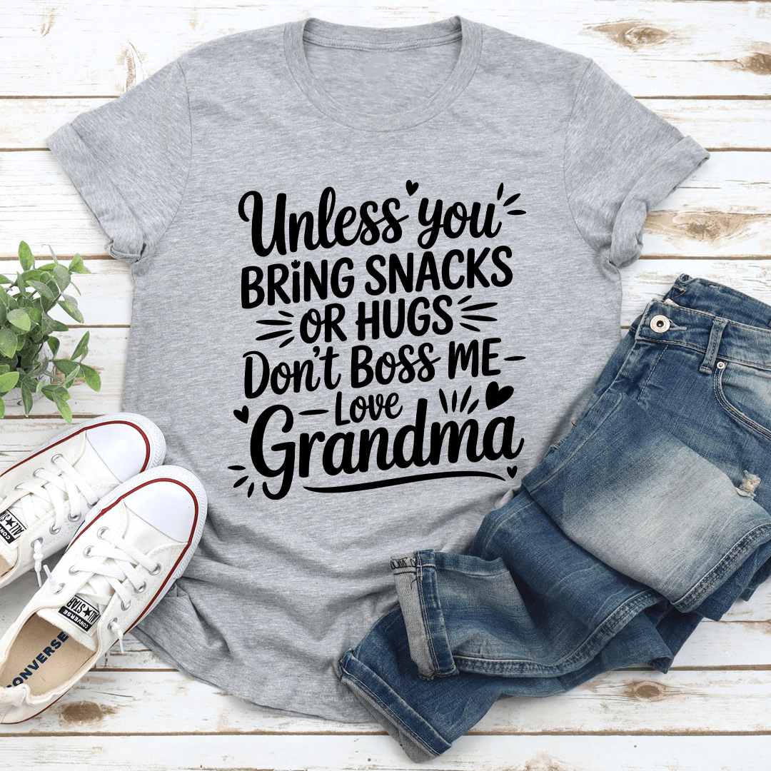 Unless You Bring Snacks Or Hugs Don't Boss Me Grandma Tee