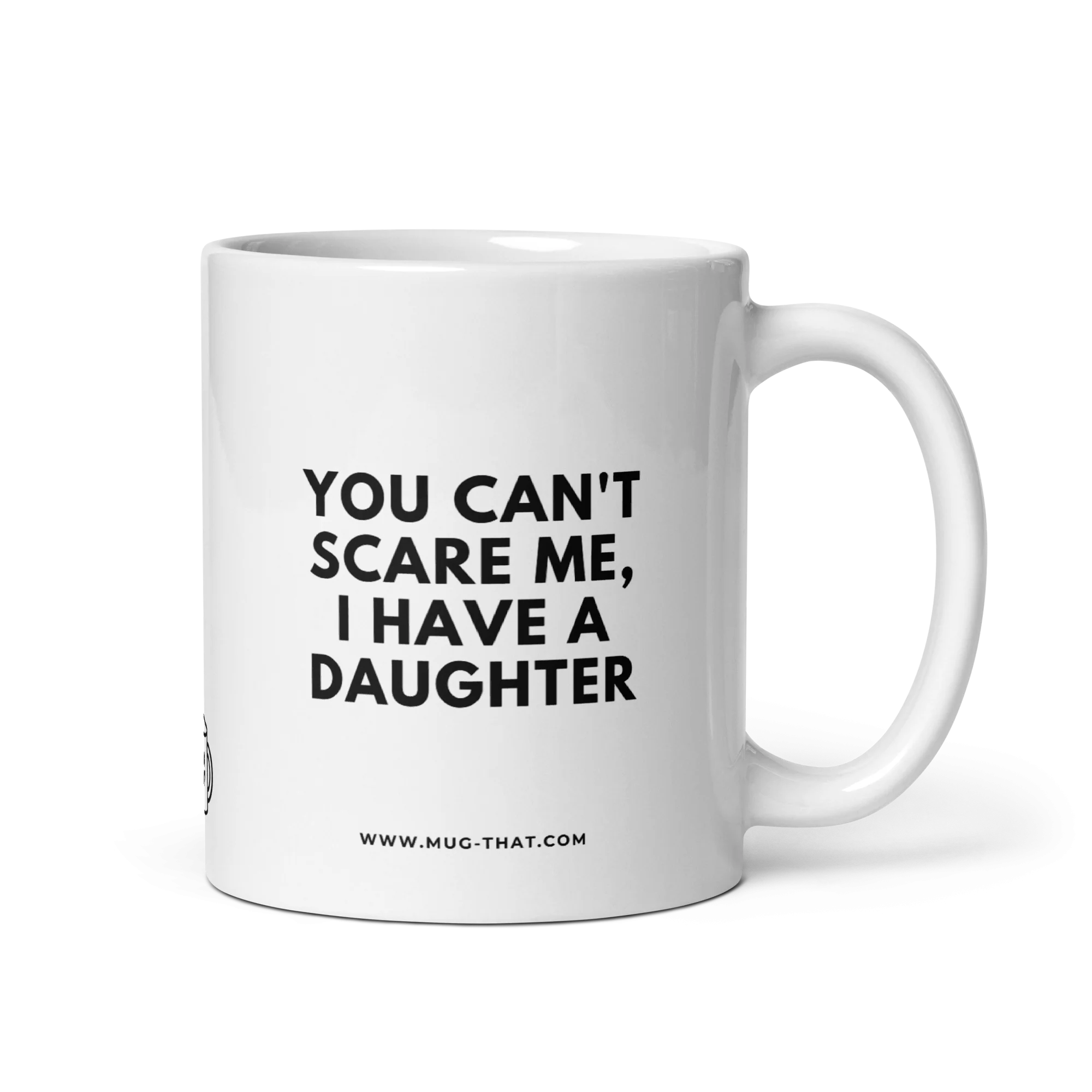 YOU CAN'T SCARE ME, I HAVE A DAUGHTER