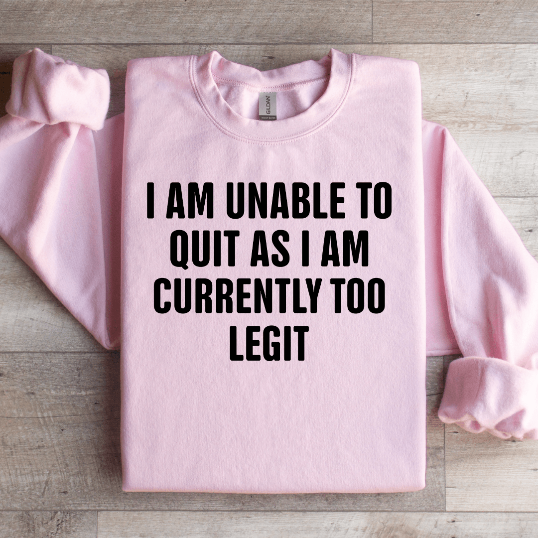 I Am Unable To Quit As Sweatshirt