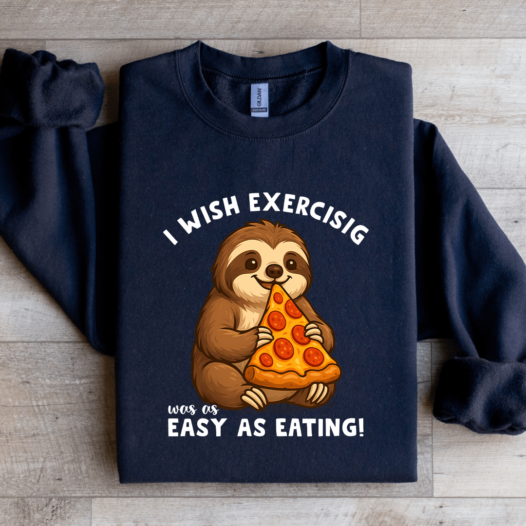 I Wish Exercising Was Easy As Eating Sweatshirt