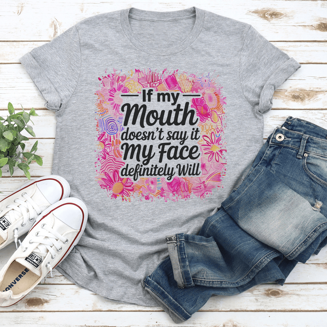 If My Mouth Doesn't Say It My Face Definitely Will Tee