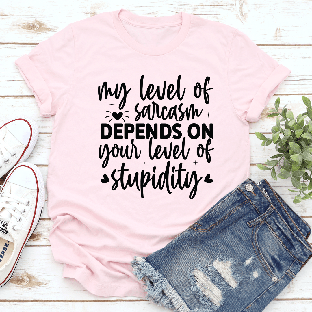 My Level Of Sarcasm Depends On Your Level Tee