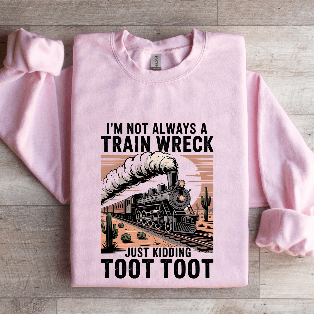 I'm Not Always A Train Wreck Just Kidding Sweatshirt