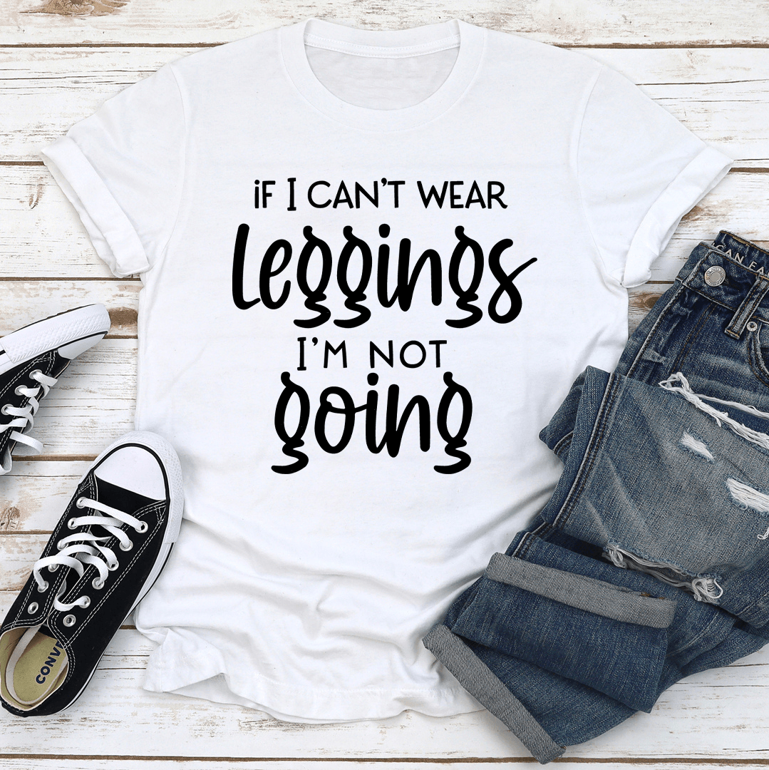If I Can't Wear Leggings Tee