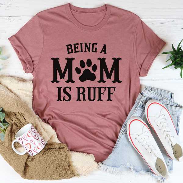 Being A Mom Is Ruff Tee