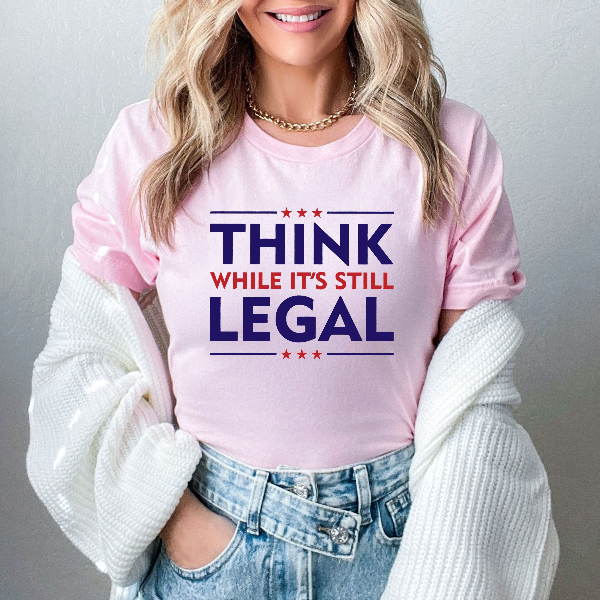 Think While Its Still Legal Shirt Political Humor Conservative Libertarian Graphic Tee