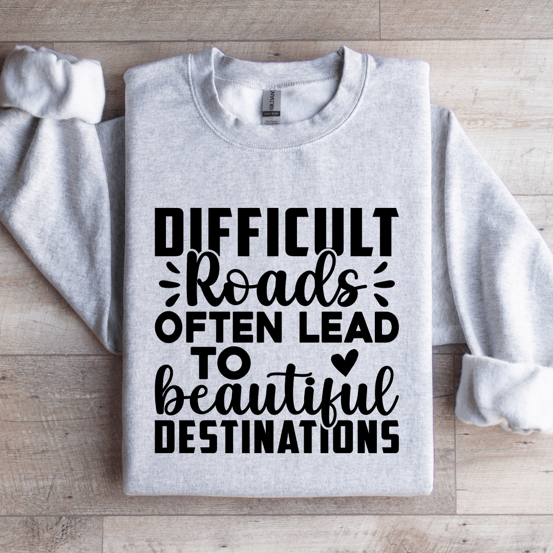 Difficult Roads Often Lead To Beautiful Destinations Sweatshirt