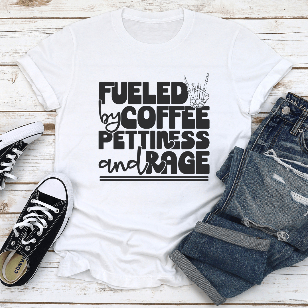 Fueled By Coffee Pettiness And Rage Tee