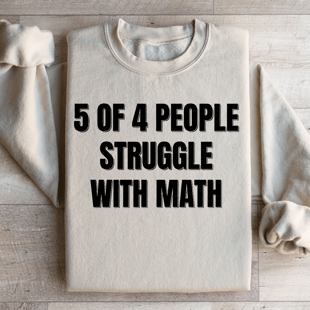 5 Of 4 People Struggle With Math Sweatshirt