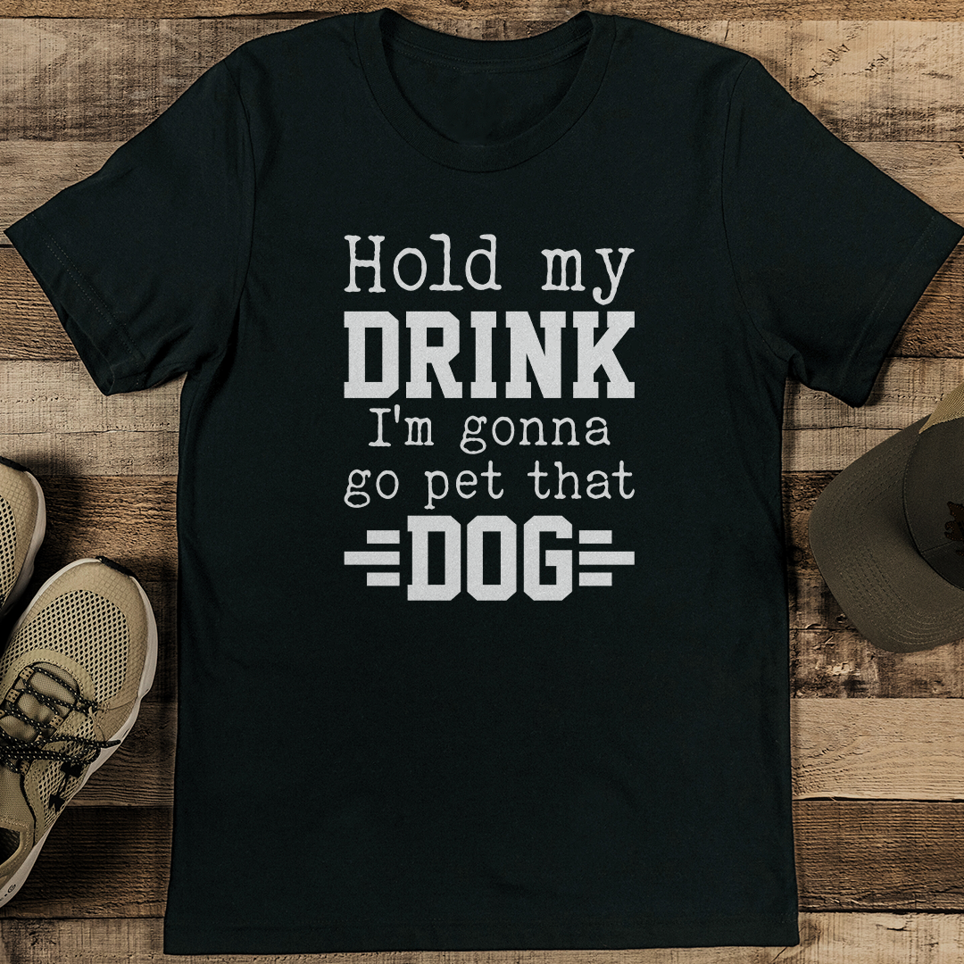 Hold My Drink I'm Gonna Go Pet That Dog Tee