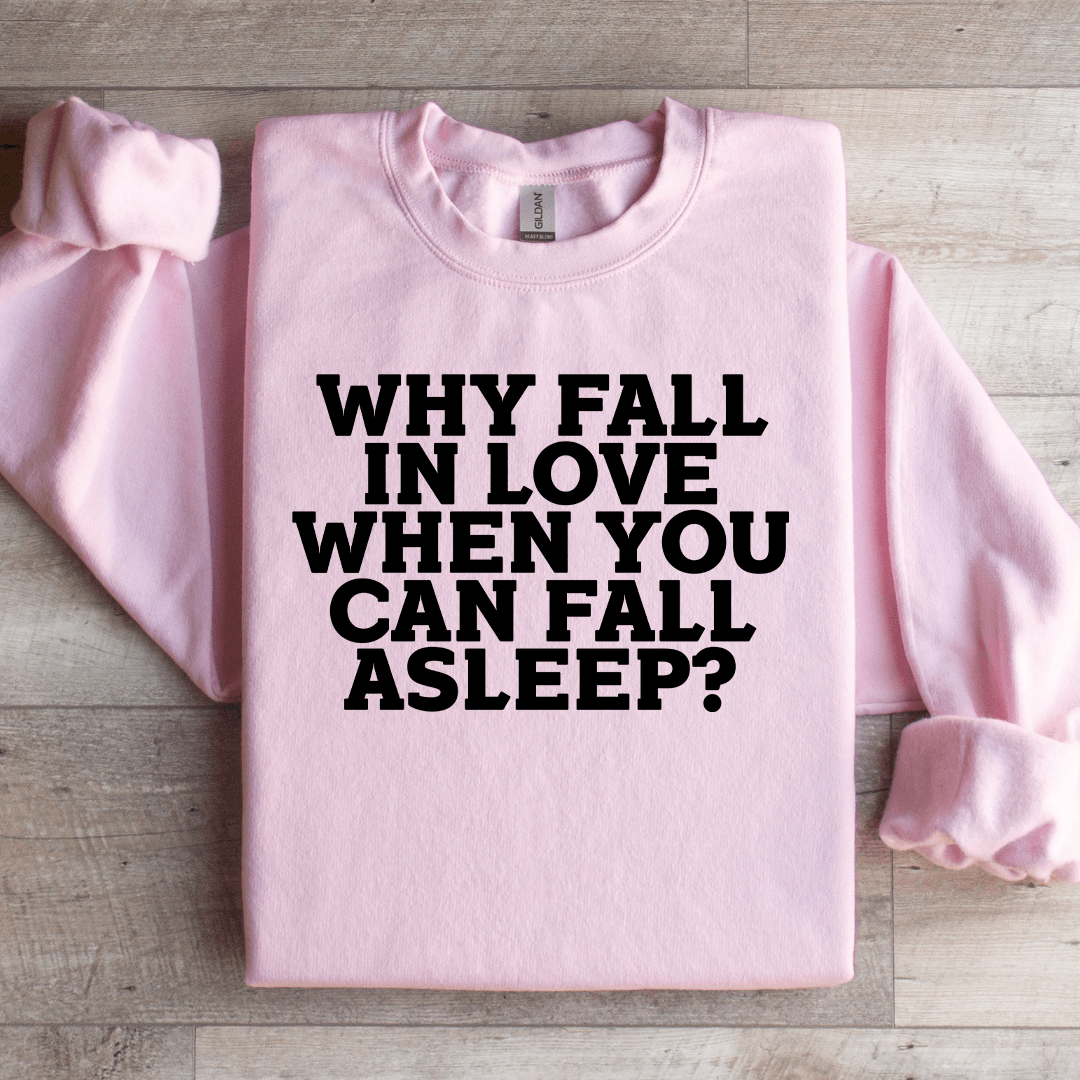 Why Fall In Love When You Can Fall Asleep Sweatshirt