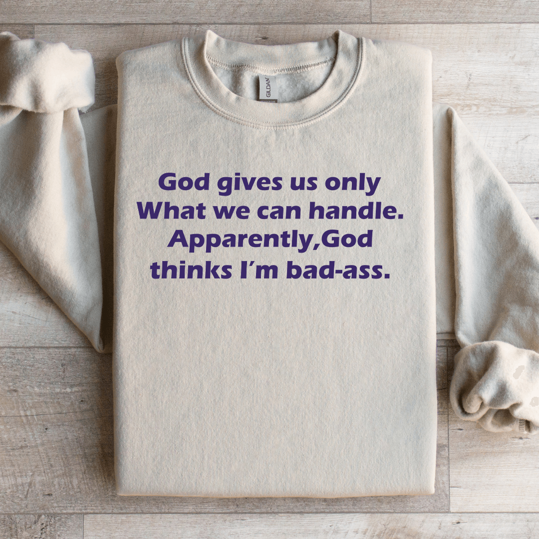 God Gives Us Only What We Can Handle Sweatshirt