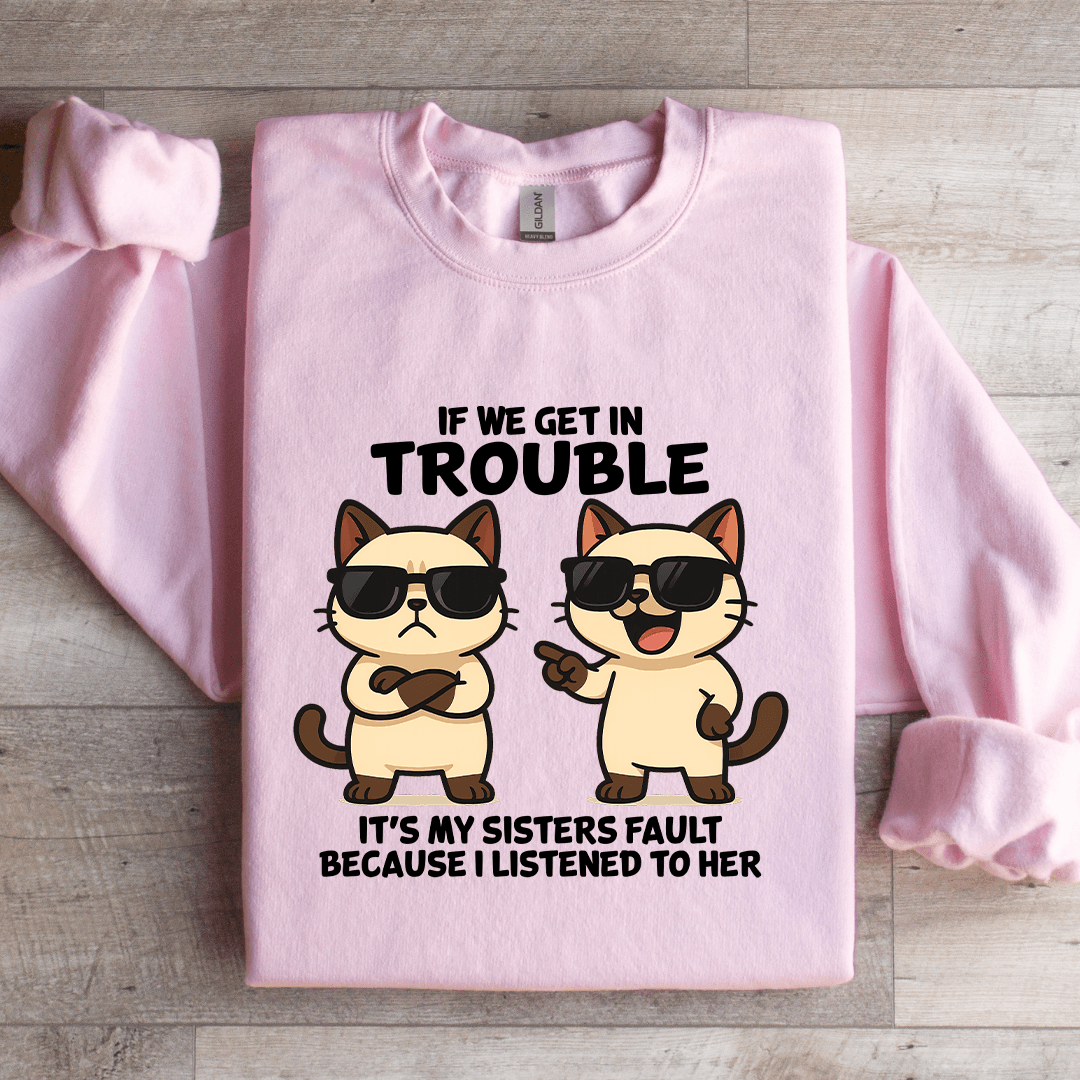 If We Get In Trouble It's My Sisters Fault Sweatshirt