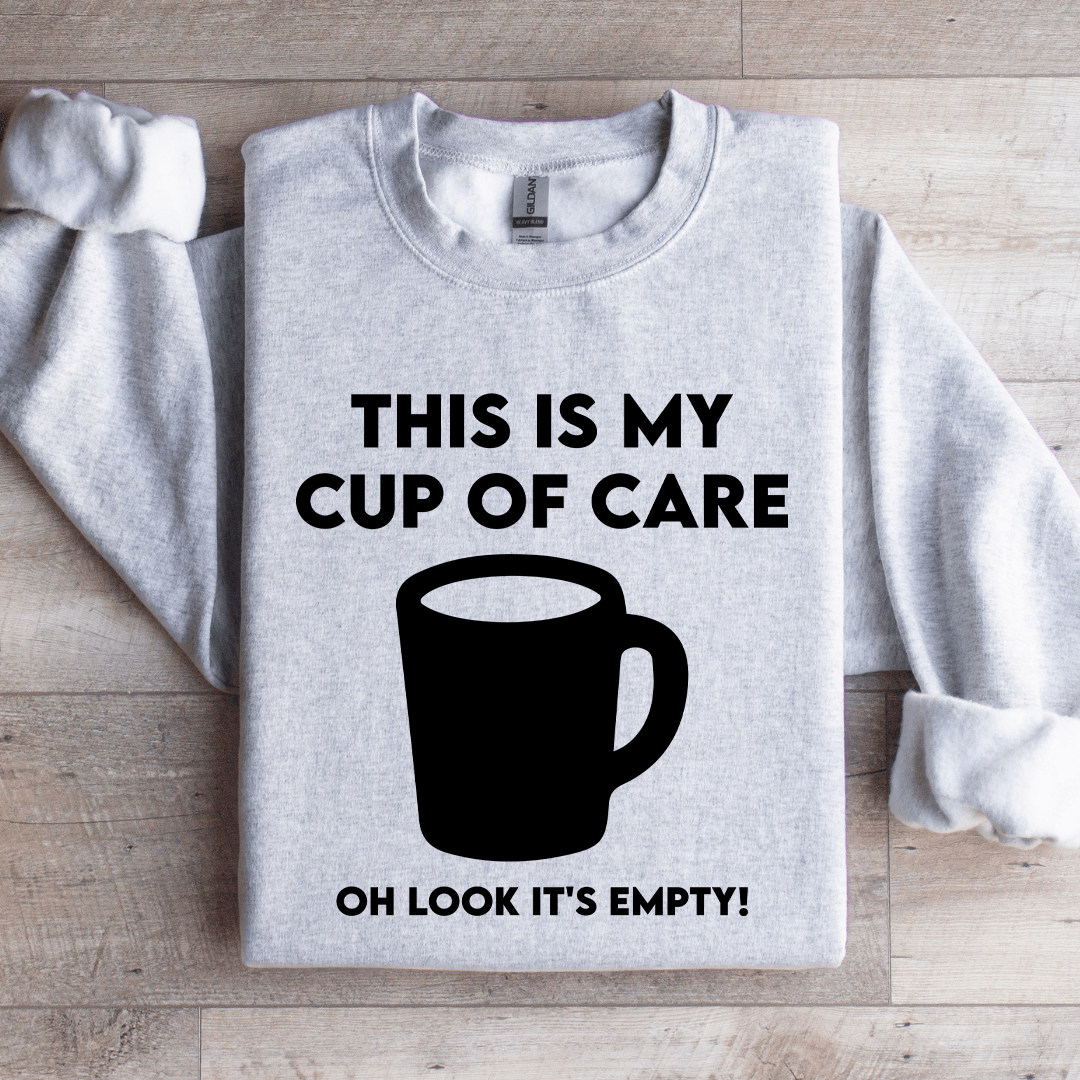 This Is My Cup Of Care Oh Look It's Empty Sweatshirt