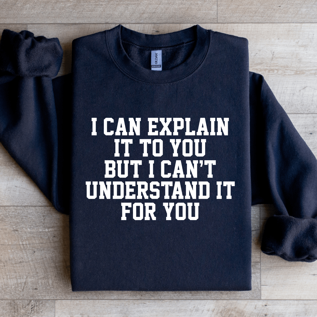 I Can Explain It To You Sweatshirt