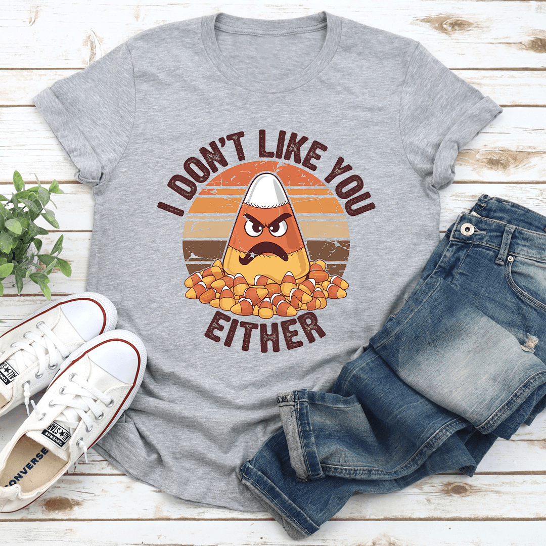 I Don't Like You Either Tee